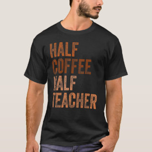 First Day Of School Half Coffee Half Teacher Wome T-Shirt