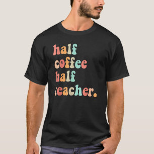 First Day Of School Half Coffee Half Teachers Wome T-Shirt