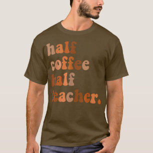 First Day Of School Half Coffee Half Teachers Wome T-Shirt