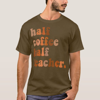 First Day Of School Half Coffee Half Teachers Wome T-Shirt
