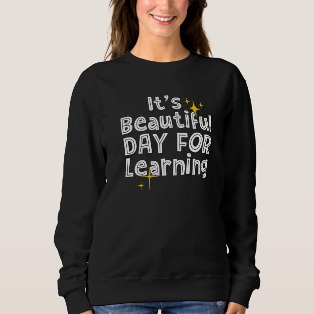 First Day Of School It's A Beautiful Day For Learn Sweatshirt (Front)
