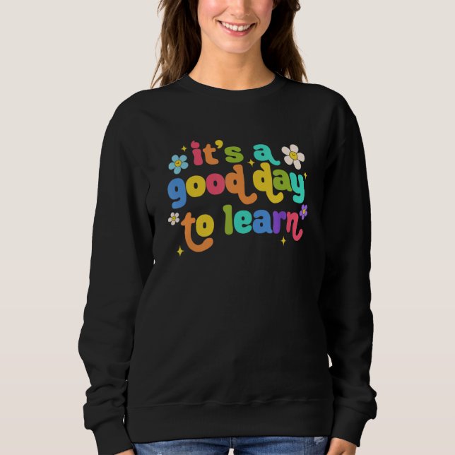 First Day Of School It's A Good Day To Learn Teach Sweatshirt (Front)