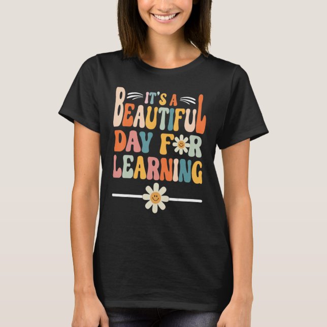 First Day of School Its Beautiful Day For Learning T-Shirt (Front)
