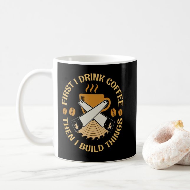 First Drink Coffee I Build Things Woodworking Coffee Mug (With Donut)