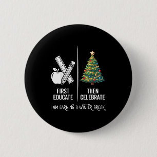 First Educate Then Celebrate Teacher Christmas Win 2 Inch Round Button