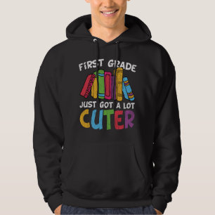 First Grade Just Got a Lot Cuter Back to School Hoodie