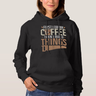 First i drink coffee then i build things Design Hoodie