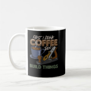 First I Drink Coffee Then I Build Things, Woodwork Mug
