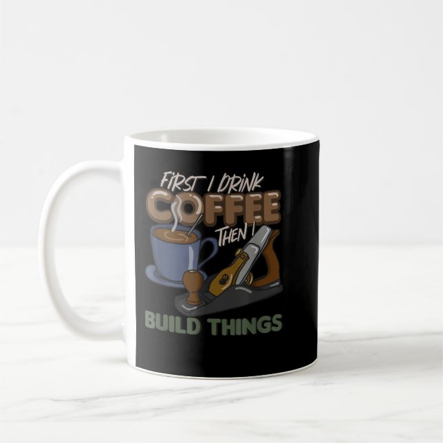 First I Drink Coffee Then I Build Things, Woodwork Mug (Left)