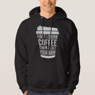 First I drink Coffee then I cut your hair hairstyl Hoodie