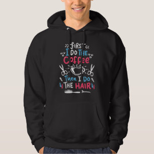 First I drink coffee then I do the hair hairdress Hoodie