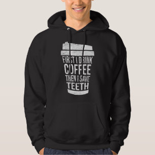 First I drink Coffee then I saveTH-Gift dental hyg Hoodie