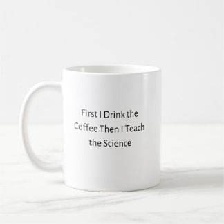 First I Drink Coffee Then I Teach Science Coffee Mug