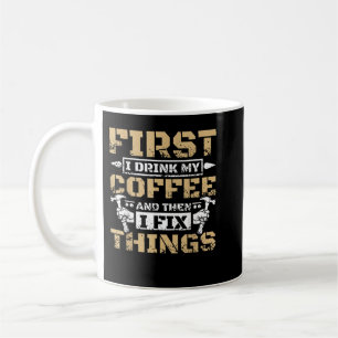 First i drink my coffee then i fix things  mug
