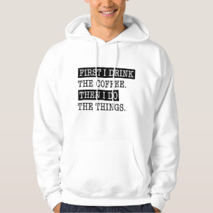First I Drink The Coffee Hoodie