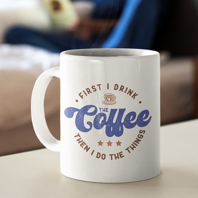 First I Drink The Coffee Sarcastic Funny Quote Coffee Mug (Creator Uploaded)