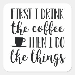 First I Drink The Coffee Square Sticker