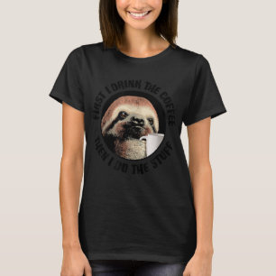 First I Drink The Coffee. Then I Do The Stuff - fu T-Shirt