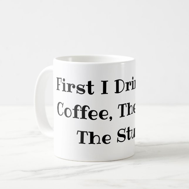 First I drink the Coffee Then I do The Stuff Funny Mug (Front Left)