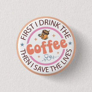 First I Drink the Coffee Then I Do the Things  1 Inch Round Button