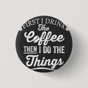 first i drink the coffee then i do the things 1 inch round button
