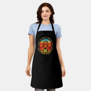 first i drink the coffee then i do the things apron