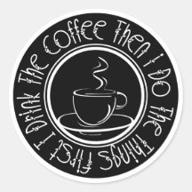 First I Drink the Coffee Then I Do The Things