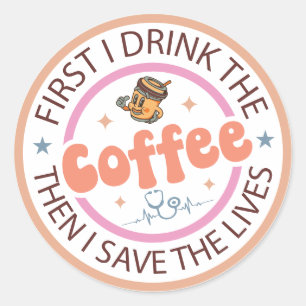 First I Drink the Coffee Then I Do the Things Classic Round Sticker