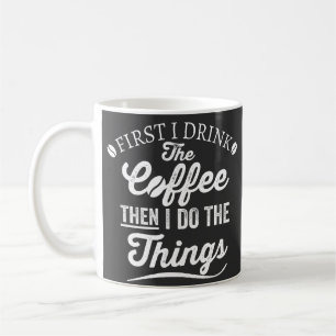 first i drink the coffee then i do the things coffee mug
