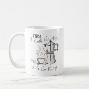 First I drink the coffee, then I do the things Coffee Mug