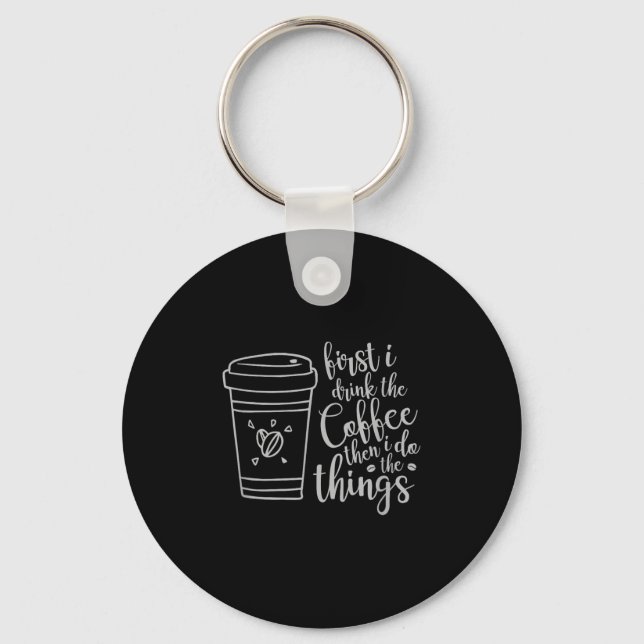 First I Drink The Coffee Then I Do The Things Funn Keychain (Front)