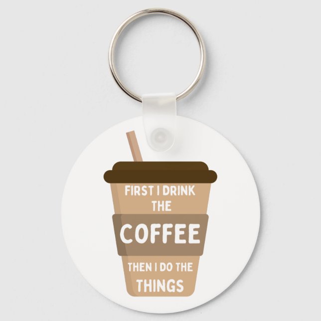 First I Drink the Coffee Then I Do the Things Keychain (Front)