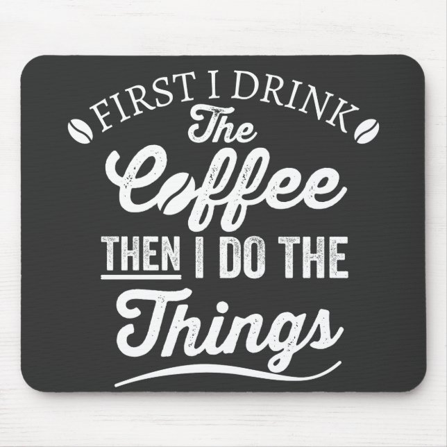 first i drink the coffee then i do the things mouse pad (Front)