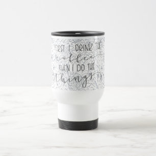 First I drink the coffee then I do the things mug