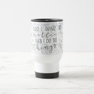 First I drink the coffee then I do the things mug