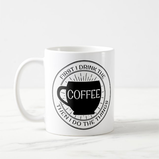 First I drink the coffee then I do the things Mug (Left)