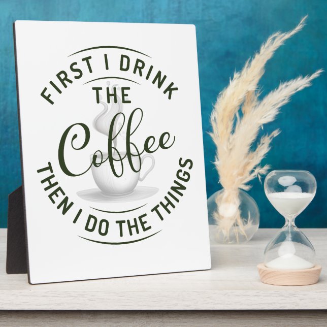 First I drink the coffee, then I do the things. Plaque (Side)