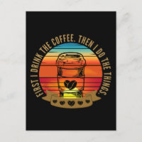 first i drink the coffee then i do the things 