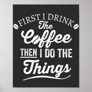 first i drink the coffee then i do the things poster
