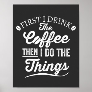first i drink the coffee then i do the things poster