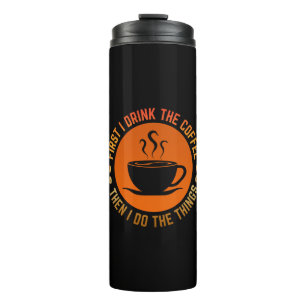 first i drink the coffee then i do the things thermal tumbler