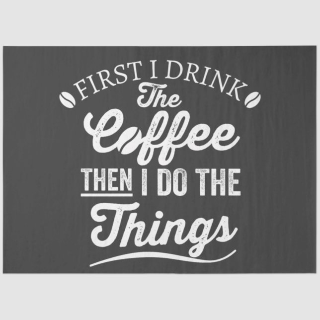 first i drink the coffee then i do the things tissue paper (Front)