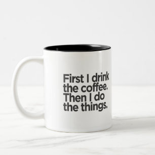 First I Drink The Coffee Then I Do The Things Two-Tone Coffee Mug