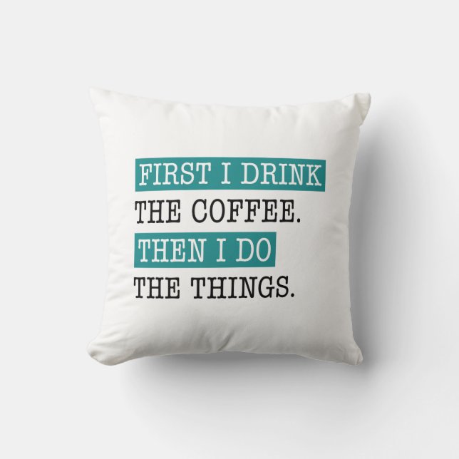 First I Drink The Coffee Throw Pillow (Front)
