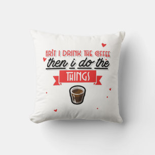 First I Drink The Coffee Throw Pillow