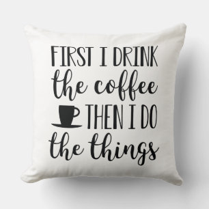 First I Drink The Coffee Throw Pillow