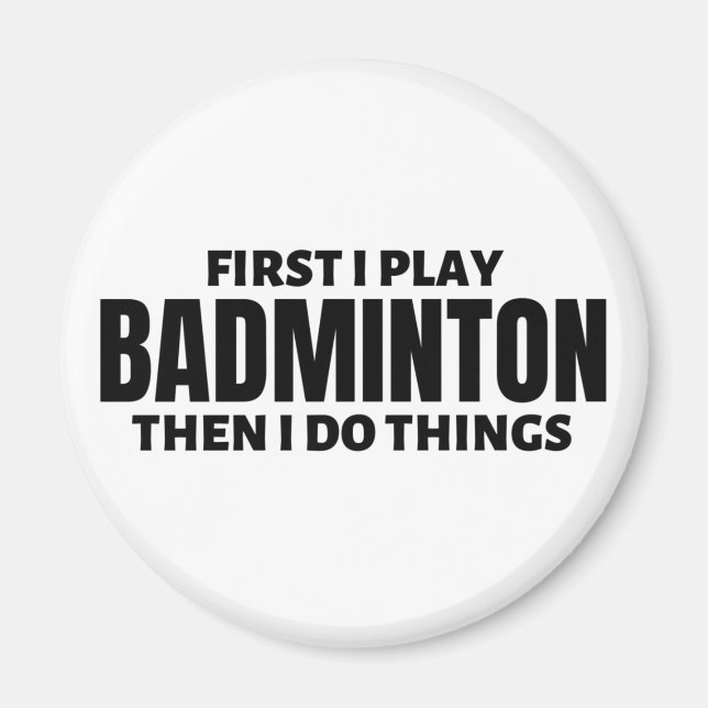 First I play badminton. Then I do things Magnet (Front)