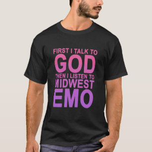 First I Talk to God Then I Listen to Midwest Emo D T-Shirt