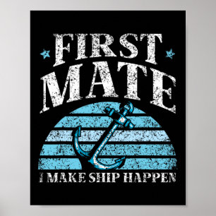 First Mate I Make Ship Happen Boat Yacht Sea 1 Poster