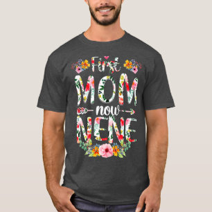 First Mom Now Nene Funny New Nene Mothers Day Gift T-Shirt
